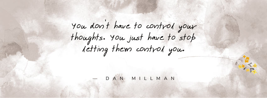 Quote “You don’t have to control your thoughts. You just have to stop letting them control you.”