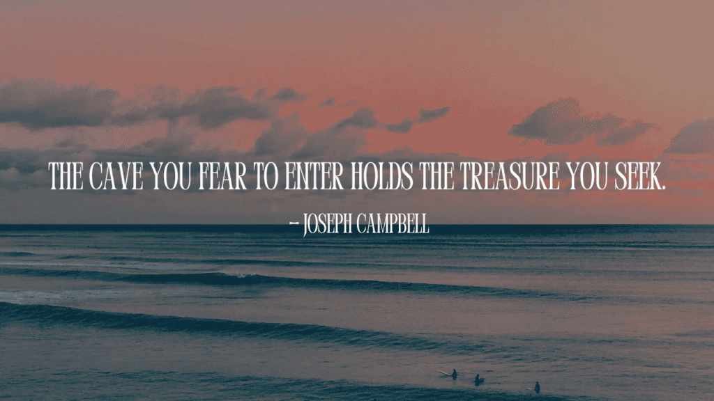 Quote “The cave you fear to enter holds the treasure you seek.” — Joseph Campbell