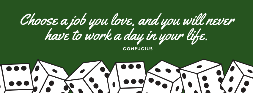 Quote in an Image “Choose a job you love, and you will never have to work a day in your life.” — Confucius