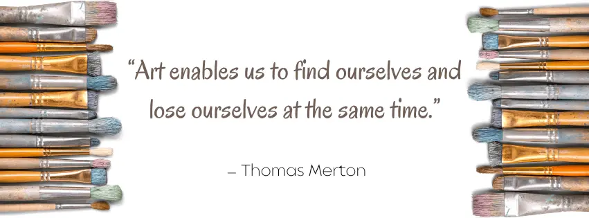 Quote “Art enables us to find ourselves and lose ourselves at the same time.” — Thomas Merton